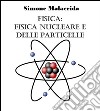 Fisica: fisica nucleare e delle particelle. E-book. Formato EPUB ebook