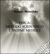 Fisica: metodo scientifico e sistemi metrici. E-book. Formato EPUB ebook di Simone Malacrida