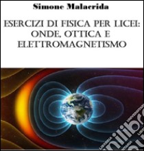 Esercizi di fisica per licei: onde, ottica e elettromagnetismo. E-book. Formato Mobipocket ebook di Simone Malacrida