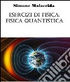 Esercizi di fisica: fisica quantistica. E-book. Formato EPUB ebook