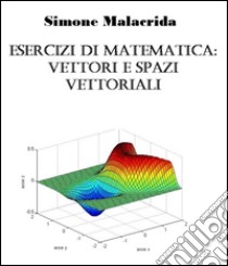 Esercizi di matematica: vettori e spazi vettoriali. E-book. Formato EPUB ebook di Simone Malacrida