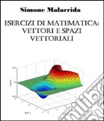 Esercizi di matematica: vettori e spazi vettoriali. E-book. Formato EPUB ebook