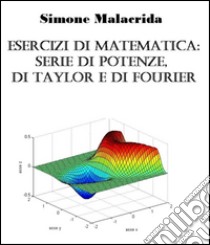 Esercizi di matematica: serie di potenze, di Taylor e di Fourier. E-book. Formato Mobipocket ebook di Simone Malacrida