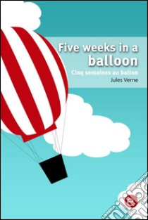 Five weeks in a balloon/Cinq semaines au ballon (Bilingual edition/Édition bilingue). E-book. Formato PDF ebook di Jules Verne