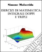 Esercizi di matematica: integrali doppi e tripli. E-book. Formato EPUB ebook