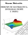 Esercizi di matematica: integrali doppi e tripli. E-book. Formato EPUB ebook