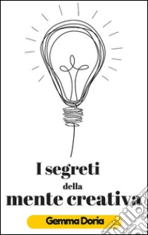 I segreti della mente creativa. E-book. Formato Mobipocket ebook di Pierluigi Tamanini