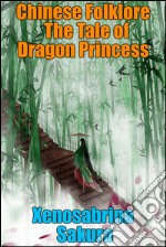 Chinese Folklore The Tale of Dragon Princess. E-book. Formato EPUB ebook