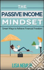 The passive income mindset: smart ways to achieve financial freedom. E-book. Formato Mobipocket ebook