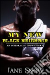 My New Black Neighbor (Interracial Black M/White F Erotica). E-book. Formato EPUB ebook di Jane Snow