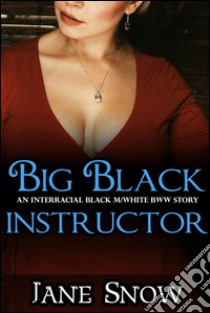 Big Black Instructor (Interracial Black M / White BBW Story). E-book. Formato EPUB ebook di Jane Snow