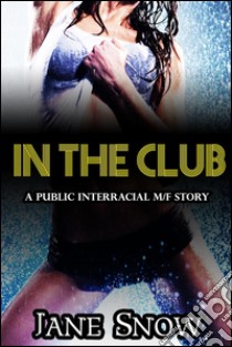 In The Club (Interracial Black M / White F Public Erotic Romance). E-book. Formato EPUB ebook di Jane Snow