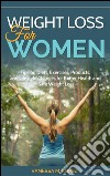 Weight loss for women: tips on diets, exercises, products, and lifestyle changes for better health and safe weight loss. E-book. Formato EPUB ebook di Vanessa M. Lopez