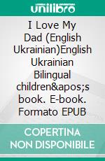 I Love My Dad (English Ukrainian)English Ukrainian Bilingual children&apos;s book. E-book. Formato EPUB ebook