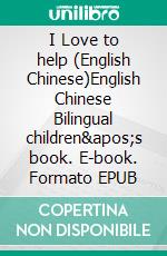 I Love to help (English Chinese)English Chinese Bilingual children&apos;s book. E-book. Formato EPUB ebook