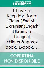 I Love to Keep My Room Clean (English Ukrainian)English Ukrainian Bilingual children&apos;s book. E-book. Formato EPUB ebook