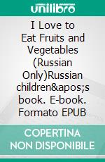 I Love to Eat Fruits and Vegetables (Russian Only)Russian children's book. E-book. Formato EPUB ebook di Admont Shelley