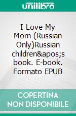 I Love My Mom (Russian Only)Russian children's book. E-book. Formato EPUB ebook di Admont Shelley