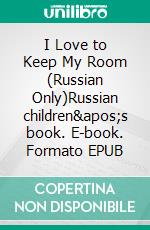 I Love to Keep My Room (Russian Only)Russian children's book. E-book. Formato EPUB ebook di Admont Shelley