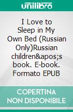 I Love to Sleep in My Own Bed (Russian Only)Russian children's book. E-book. Formato EPUB ebook di Admont Shelley