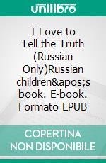 I Love to Tell the Truth (Russian Only)Russian children&apos;s book. E-book. Formato EPUB ebook