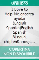 I Love to Help Me encanta ayudar (English Spanish)English Spanish Bilingual children&apos;s book. E-book. Formato EPUB ebook