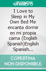 I Love to Sleep in My Own Bed Me encanta dormir en mi propia cama (English Spanish)English Spanish Bilingual children's book. E-book. Formato EPUB ebook di Admont Shelley