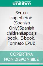 Ser un superhéroe (Spanish Only)Spanish children&apos;s book. E-book. Formato EPUB ebook