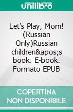 Let’s Play, Mom!  (Russian Only)Russian children's book. E-book. Formato EPUB ebook di Admont Shelley