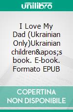 I Love My Dad (Ukrainian Only)Ukrainian children's book. E-book. Formato EPUB ebook di Admont Shelley