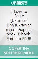 I Love to Share (Ukrainian Only)Ukrainian children's book. E-book. Formato EPUB ebook di Admont Shelley