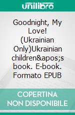 Goodnight, My Love! (Ukrainian Only)Ukrainian children's book. E-book. Formato EPUB ebook di Admont Shelley