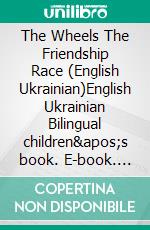 The Wheels The Friendship Race (English Ukrainian)English Ukrainian Bilingual children&apos;s book. E-book. Formato EPUB ebook