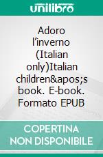 Adoro l’inverno (Italian only)Italian children&apos;s book. E-book. Formato EPUB ebook