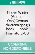 I Love Winter (German Only)German children's book. E-book. Formato EPUB ebook di Admont Shelley