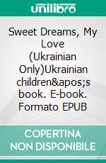 Sweet Dreams, My Love (Ukrainian Only)Ukrainian children's book. E-book. Formato EPUB ebook di Admont Shelley