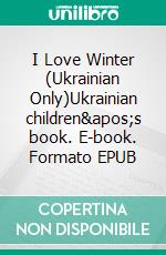 I Love Winter (Ukrainian Only)Ukrainian children's book. E-book. Formato EPUB ebook di Admont Shelley