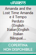 Amanda and the Lost Time Amanda e il Tempo Perduto (English Italian)English Italian Bilingual book. E-book. Formato EPUB ebook di Admont Shelley