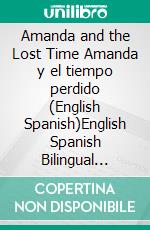 Amanda and the Lost Time Amanda y el tiempo perdido (English Spanish)English Spanish Bilingual Collection. E-book. Formato EPUB ebook di Admont Shelley