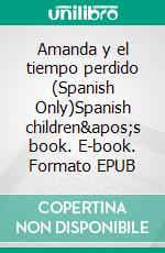 Amanda y el tiempo perdido (Spanish Only)Spanish children&apos;s book. E-book. Formato EPUB ebook