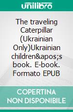 The traveling Caterpillar (Ukrainian Only)Ukrainian children's book. E-book. Formato EPUB ebook di KidKiddos Books