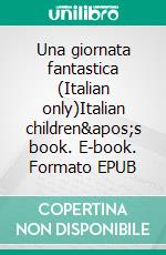 Una giornata fantastica (Italian only)Italian children&apos;s book. E-book. Formato EPUB