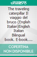 The traveling caterpillar Il viaggio del bruco (English Italian)English Italian Bilingual book. E-book. Formato EPUB ebook