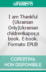 I am Thankful (Ukrainian Only)Ukrainian children's book. E-book. Formato EPUB ebook di Admont Shelley