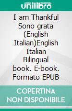 I am Thankful Sono grata (English Italian)English Italian Bilingual book. E-book. Formato EPUB ebook di Admont Shelley