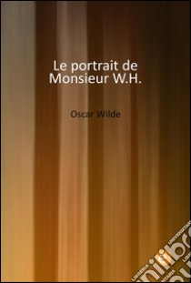 Le portrait de Monsieur W.H.. E-book. Formato PDF ebook di Oscar Wilde