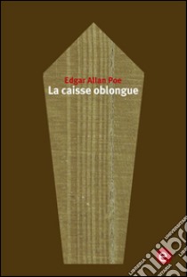 La caisse oblongue. E-book. Formato PDF ebook di Edgar Allan Poe