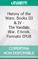 History of the Wars: Books III & IV - The Vandalic War. E-book. Formato EPUB ebook