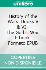 History of the Wars: Books V & VI - The Gothic War. E-book. Formato EPUB ebook