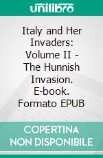 Italy and Her Invaders: Volume II - The Hunnish Invasion. E-book. Formato Mobipocket ebook di Thomas Hodgkin